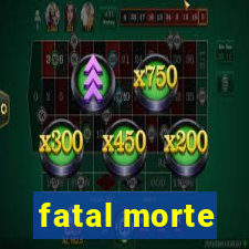fatal morte